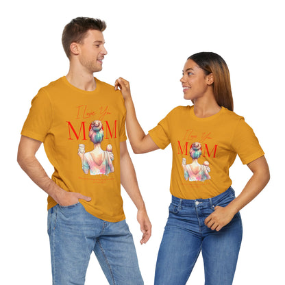 I Love You Mom T-Shirt – Everyday Mother’s Day Gift for Mom