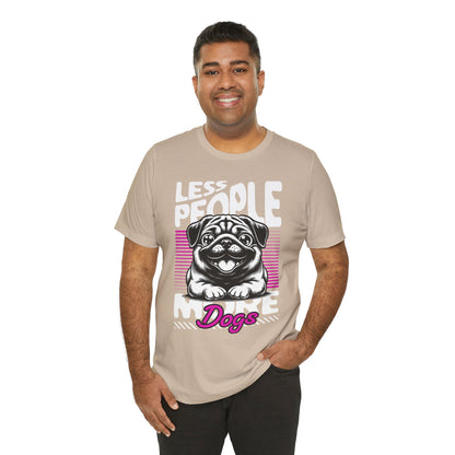 Less People More Dogs Unisex T-Shirt – Funny Dog Lover Tee - FBP