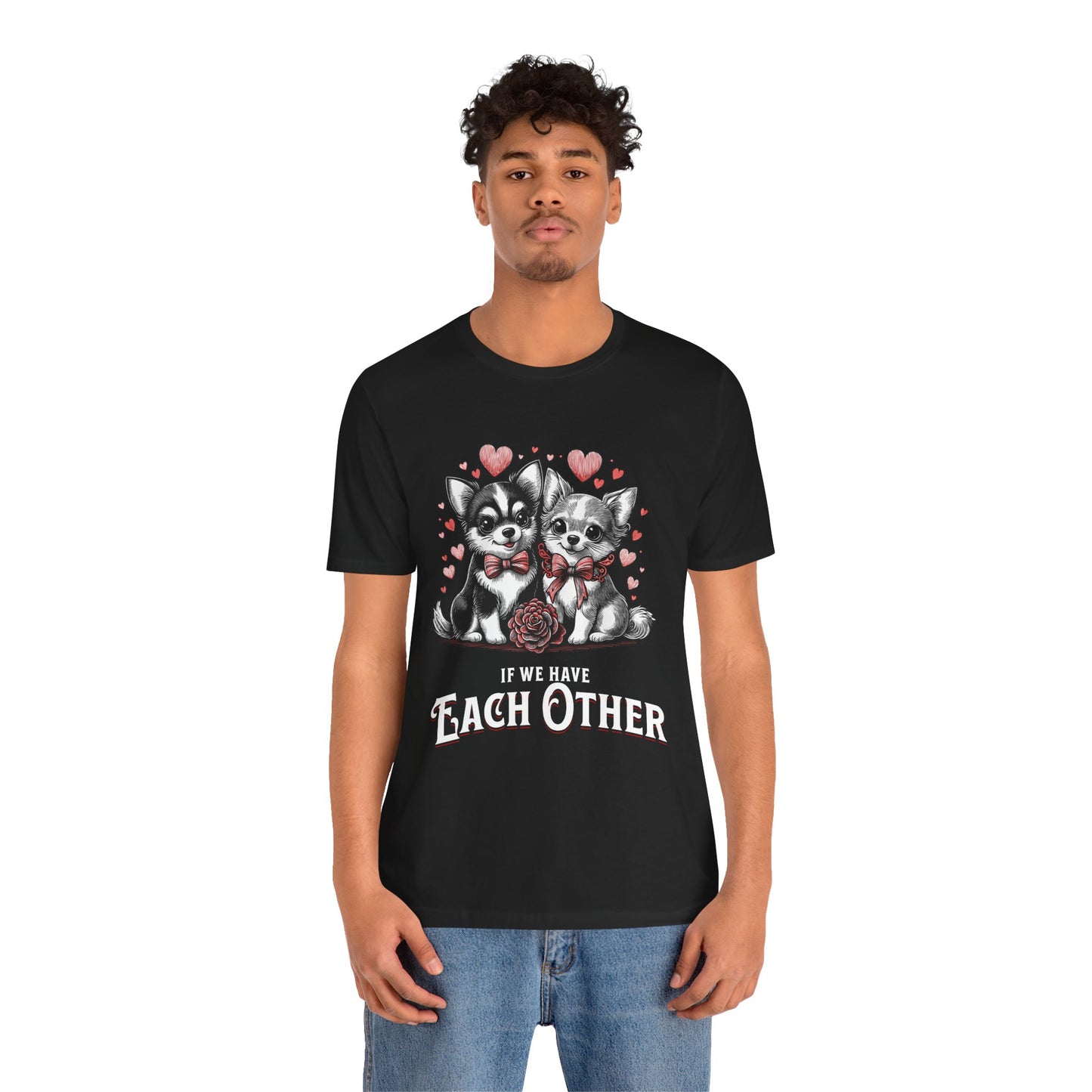 FPD - Unisex T-shirt - If We Have Each Other Tee – Love & Connection Statement Shirt