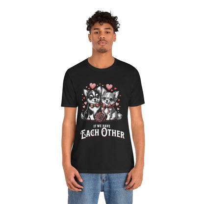 FPD - Unisex T-shirt - If We Have Each Other Tee – Love & Connection Statement Shirt