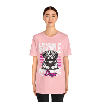 Less People More Dogs Unisex T-Shirt – Funny Dog Lover Tee - FBP