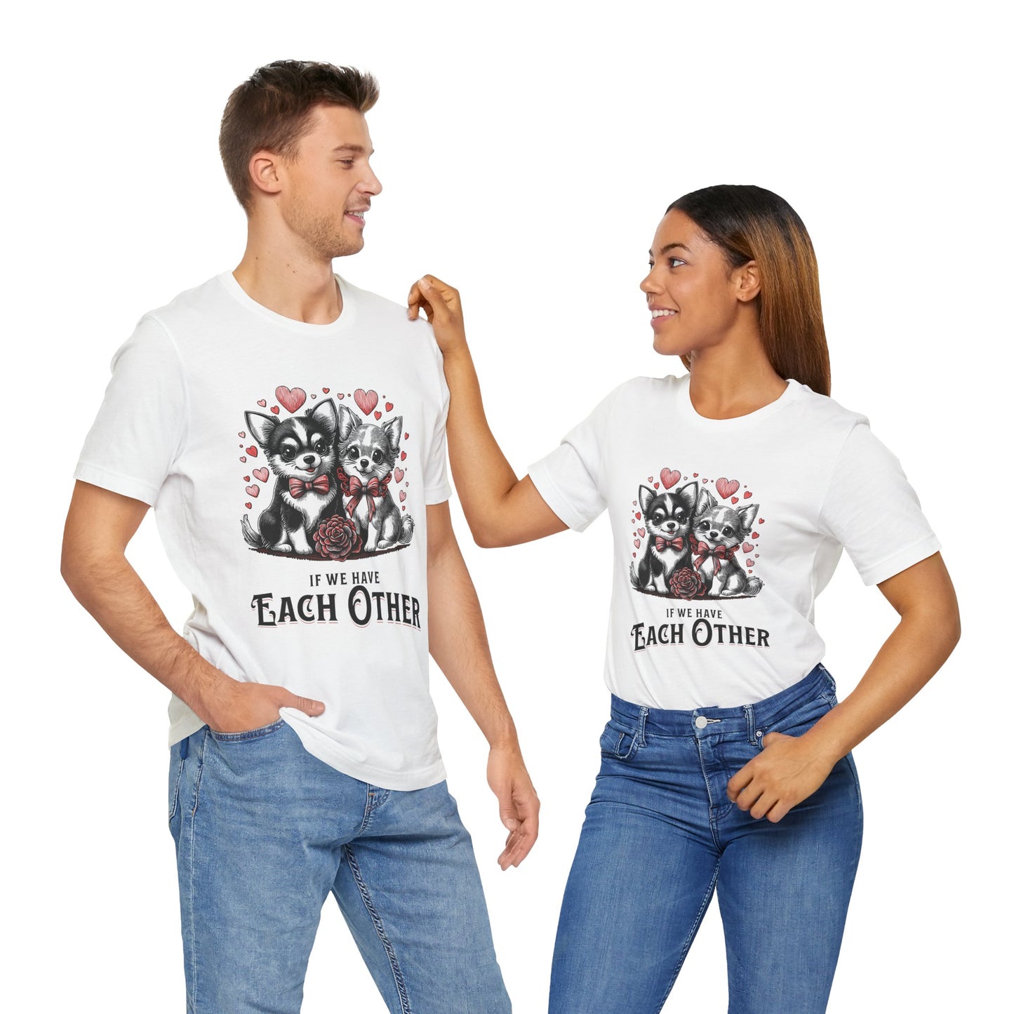 FPD - Unisex T-shirt - If We Have Each Other Tee – Love & Connection Statement Shirt