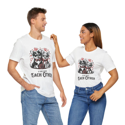 FPD - Unisex T-shirt - If We Have Each Other Tee – Love & Connection Statement Shirt