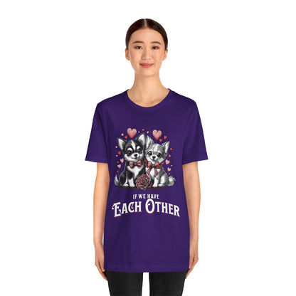 FPD - Unisex T-shirt - If We Have Each Other Tee – Love & Connection Statement Shirt