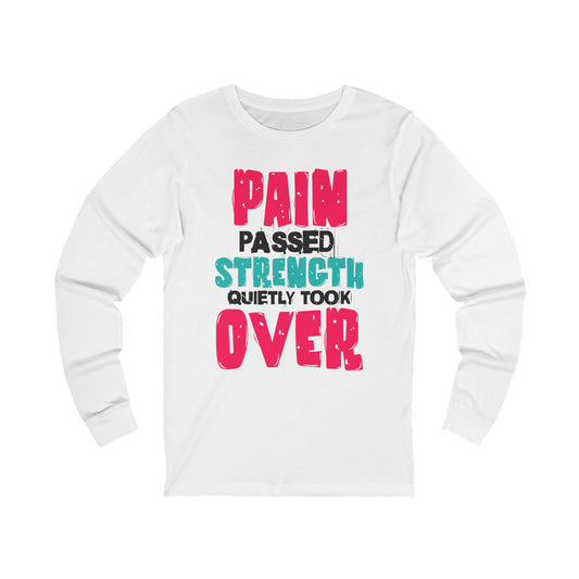 Long Sleeve Tee - Pain passed Strength quietly took over