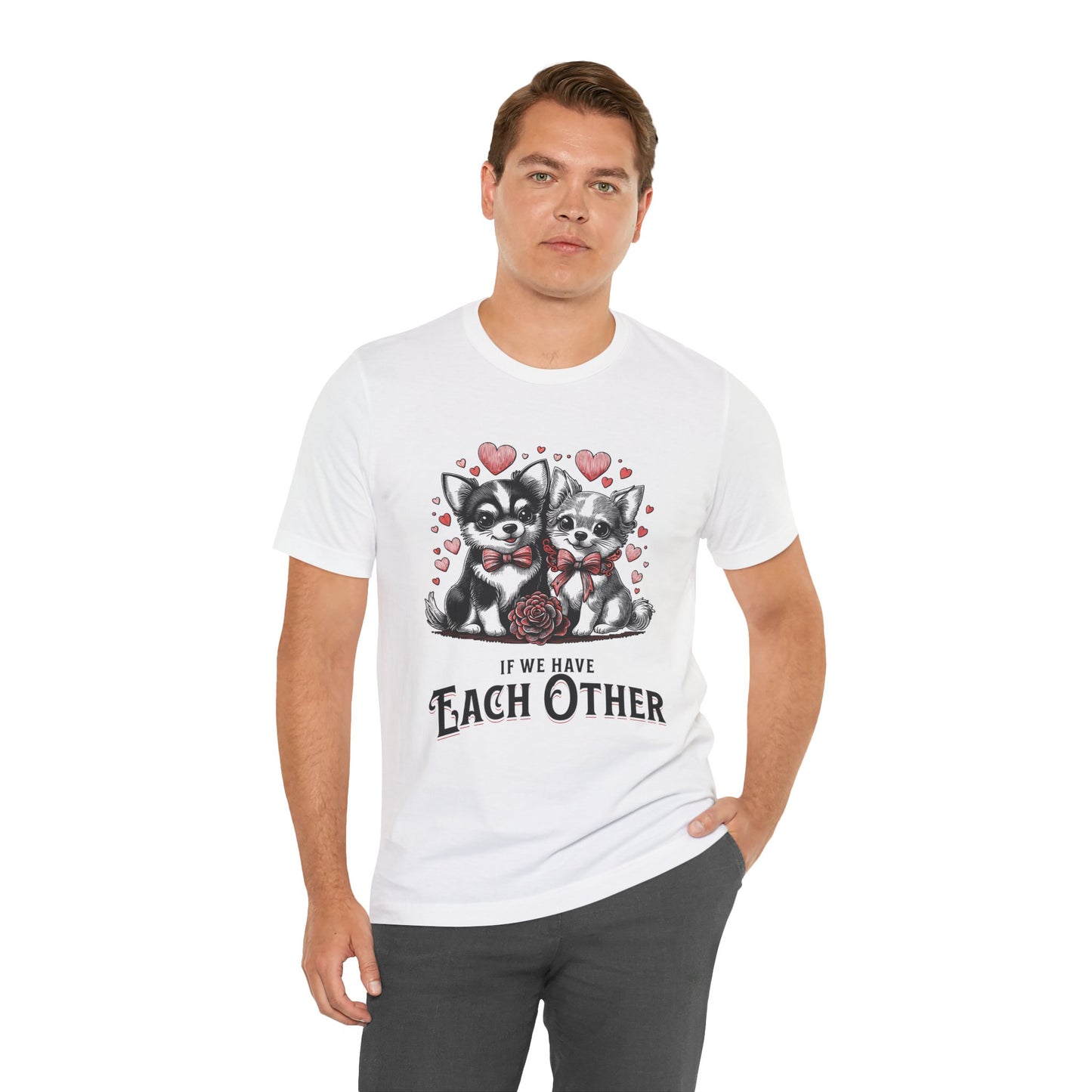 FPD - Unisex T-shirt - If We Have Each Other Tee – Love & Connection Statement Shirt