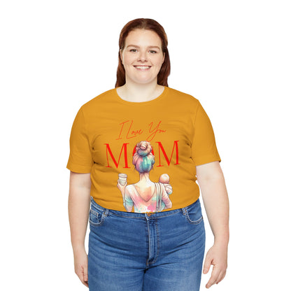 I Love You Mom T-Shirt – Everyday Mother’s Day Gift for Mom
