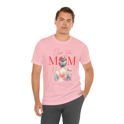 I Love You Mom T-Shirt – Everyday Mother’s Day Gift for Mom