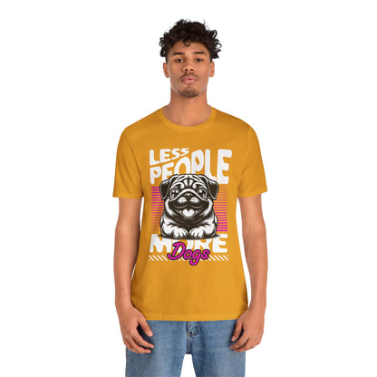 Less People More Dogs Unisex T-Shirt – Funny Dog Lover Tee - FBP