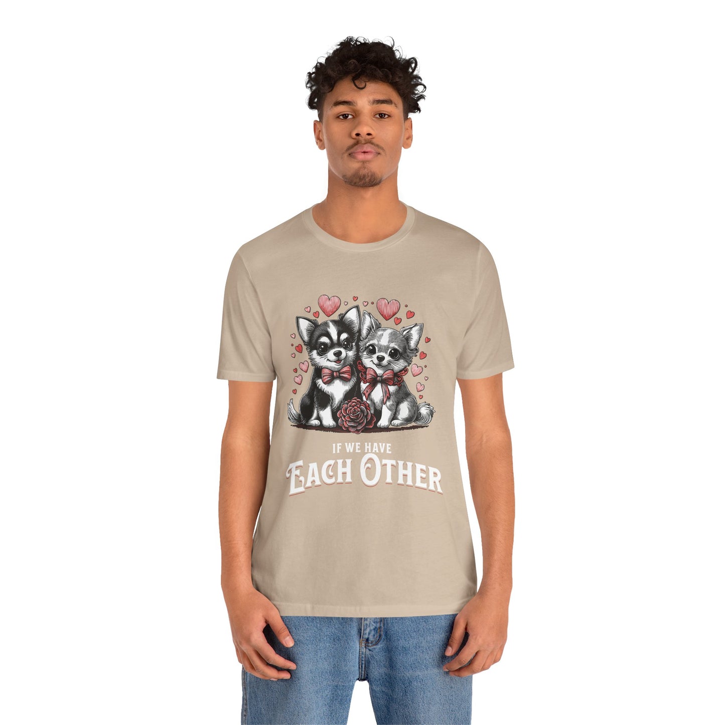 FPD - Unisex T-shirt - If We Have Each Other Tee – Love & Connection Statement Shirt