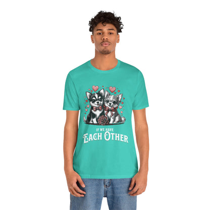 FPD - Unisex T-shirt - If We Have Each Other Tee – Love & Connection Statement Shirt