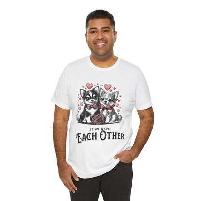FPD - Unisex T-shirt - If We Have Each Other Tee – Love & Connection Statement Shirt