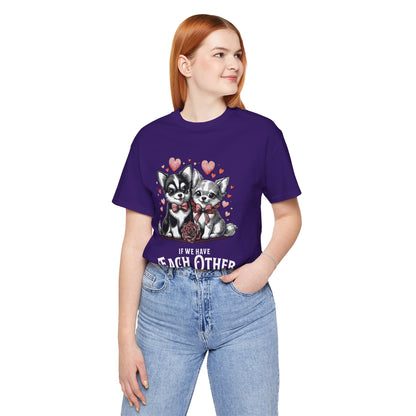 FPD - Unisex T-shirt - If We Have Each Other Tee – Love & Connection Statement Shirt