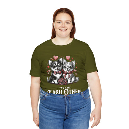 FPD - Unisex T-shirt - If We Have Each Other Tee – Love & Connection Statement Shirt