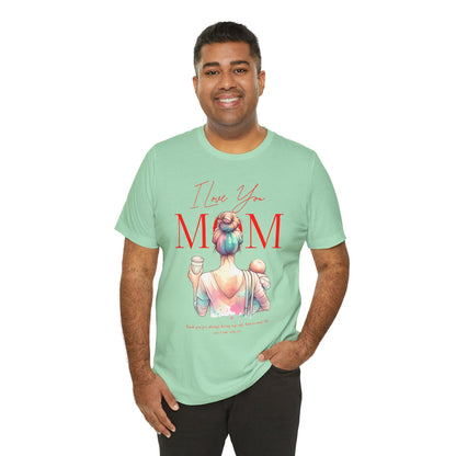 I Love You Mom T-Shirt – Everyday Mother’s Day Gift for Mom