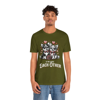 FPD - Unisex T-shirt - If We Have Each Other Tee – Love & Connection Statement Shirt