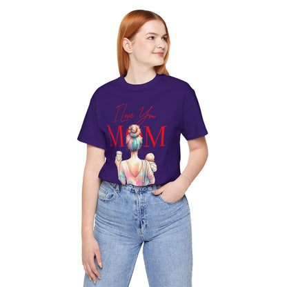 I Love You Mom T-Shirt – Everyday Mother’s Day Gift for Mom