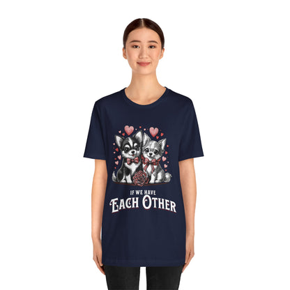 FPD - Unisex T-shirt - If We Have Each Other Tee – Love & Connection Statement Shirt