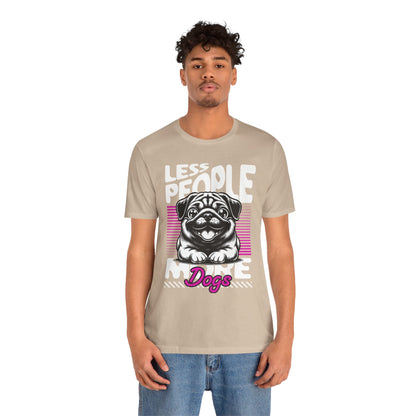 Less People More Dogs Unisex T-Shirt – Funny Dog Lover Tee - FBP