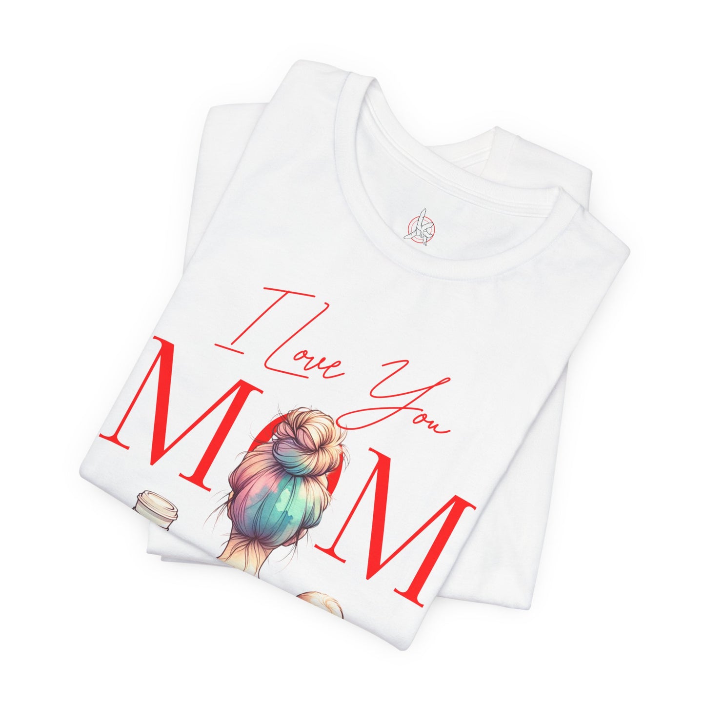 I Love You Mom T-Shirt – Everyday Mother’s Day Gift for Mom