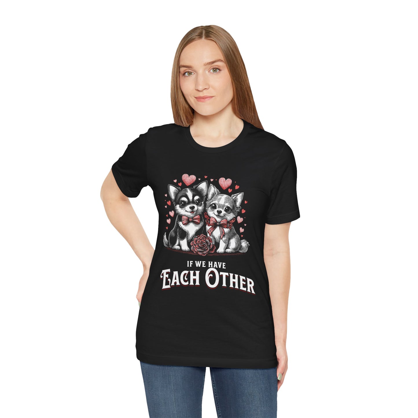 FPD - Unisex T-shirt - If We Have Each Other Tee – Love & Connection Statement Shirt