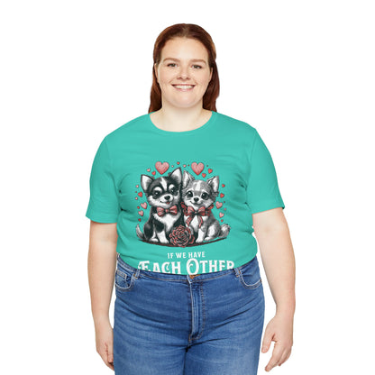FPD - Unisex T-shirt - If We Have Each Other Tee – Love & Connection Statement Shirt