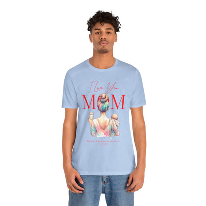 I Love You Mom T-Shirt – Everyday Mother’s Day Gift for Mom