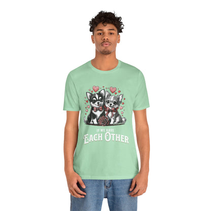 FPD - Unisex T-shirt - If We Have Each Other Tee – Love & Connection Statement Shirt