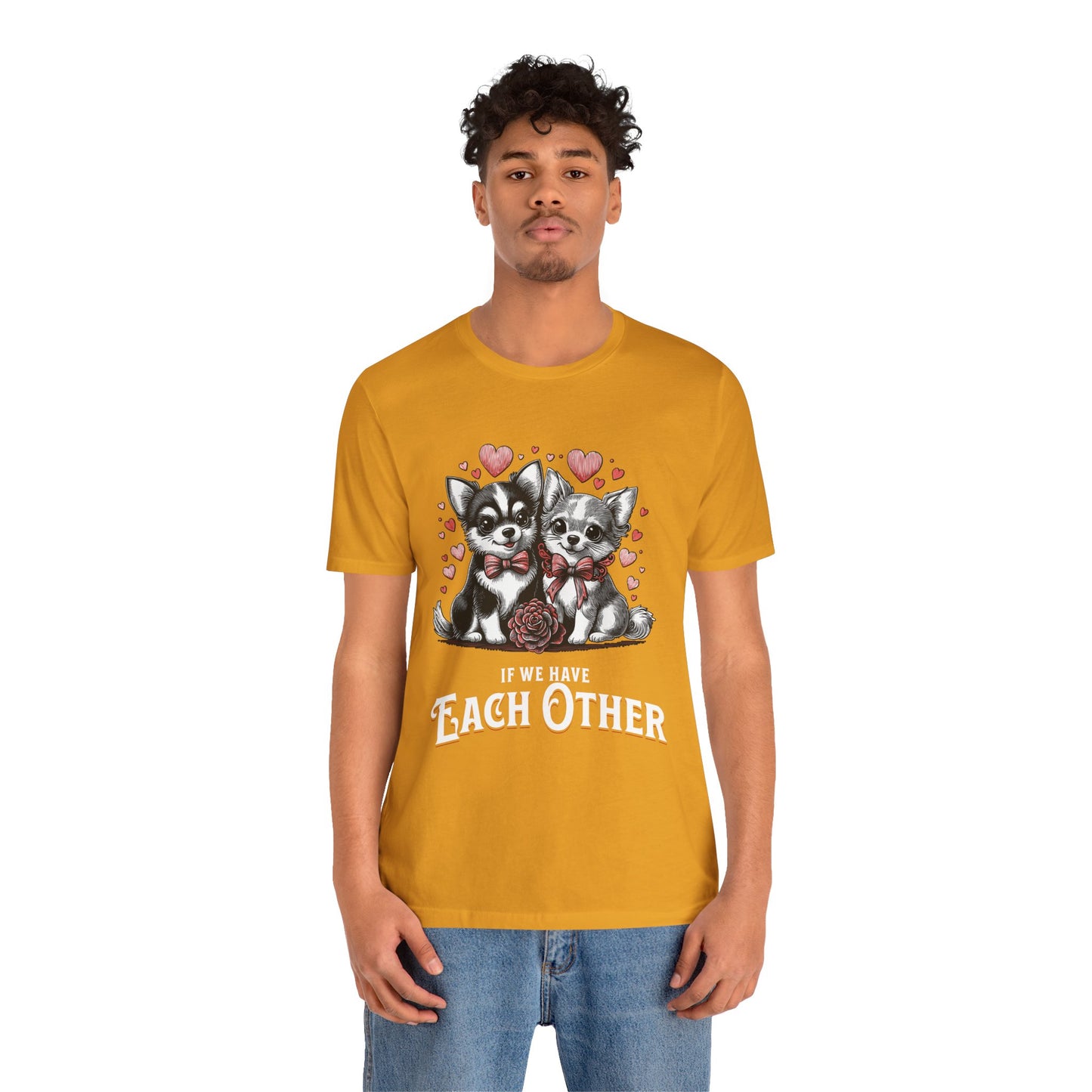 FPD - Unisex T-shirt - If We Have Each Other Tee – Love & Connection Statement Shirt