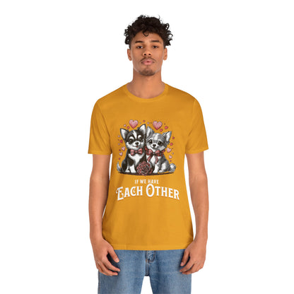 FPD - Unisex T-shirt - If We Have Each Other Tee – Love & Connection Statement Shirt
