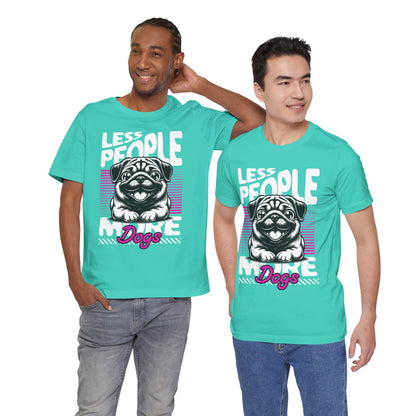 Less People More Dogs Unisex T-Shirt – Funny Dog Lover Tee - FBP