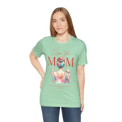 I Love You Mom T-Shirt – Everyday Mother’s Day Gift for Mom