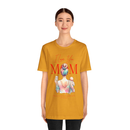 I Love You Mom T-Shirt – Everyday Mother’s Day Gift for Mom
