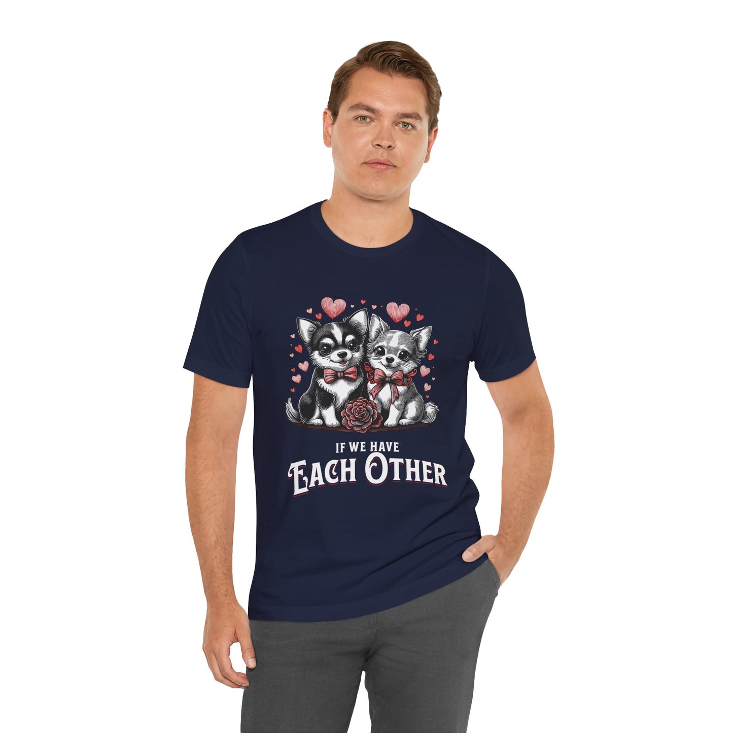 FPD - Unisex T-shirt - If We Have Each Other Tee – Love & Connection Statement Shirt
