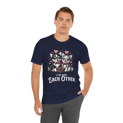 FPD - Unisex T-shirt - If We Have Each Other Tee – Love & Connection Statement Shirt