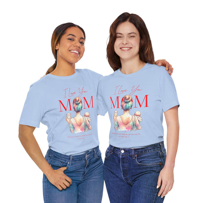 I Love You Mom T-Shirt – Everyday Mother’s Day Gift for Mom