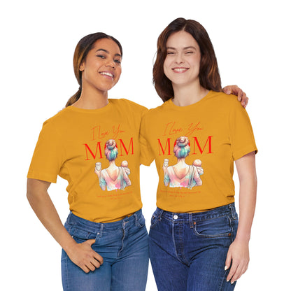 I Love You Mom T-Shirt – Everyday Mother’s Day Gift for Mom
