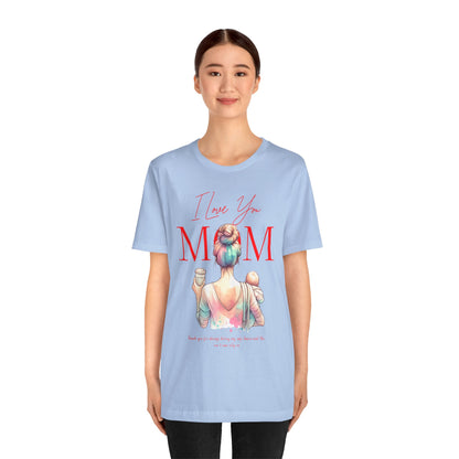 I Love You Mom T-Shirt – Everyday Mother’s Day Gift for Mom