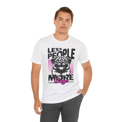 Less People More Dogs Unisex T-Shirt – Funny Dog Lover Tee - FBP
