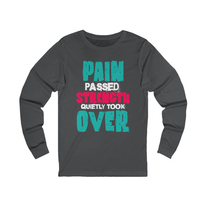 Long Sleeve Tee - Pain passed Strength quietly took over