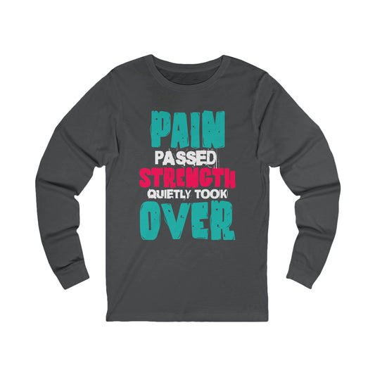 Long Sleeve Tee - Pain passed Strength quietly took over