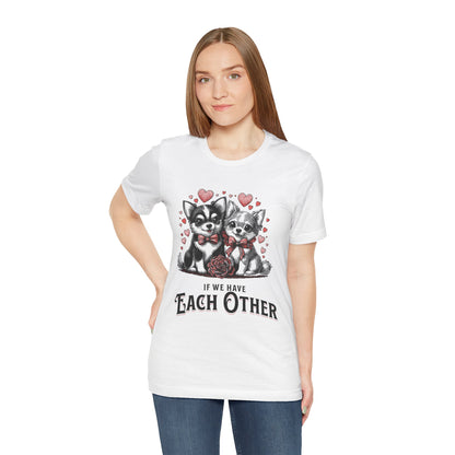 FPD - Unisex T-shirt - If We Have Each Other Tee – Love & Connection Statement Shirt