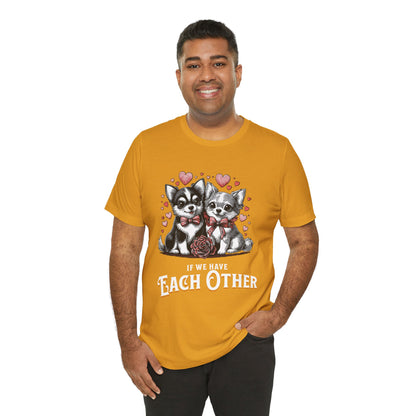 FPD - Unisex T-shirt - If We Have Each Other Tee – Love & Connection Statement Shirt