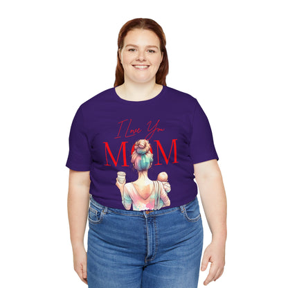 I Love You Mom T-Shirt – Everyday Mother’s Day Gift for Mom