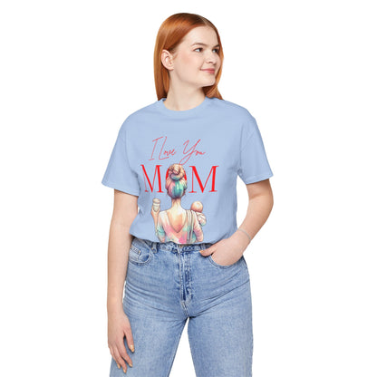 I Love You Mom T-Shirt – Everyday Mother’s Day Gift for Mom