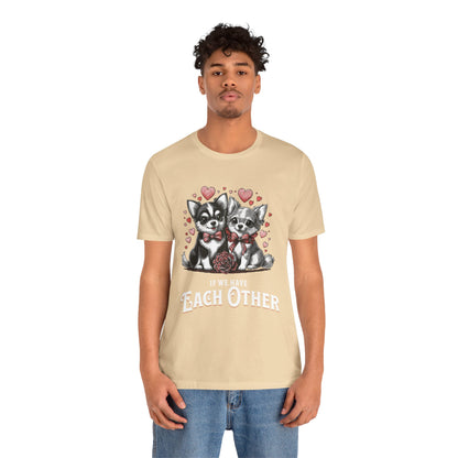 FPD - Unisex T-shirt - If We Have Each Other Tee – Love & Connection Statement Shirt