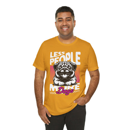Less People More Dogs Unisex T-Shirt – Funny Dog Lover Tee - FBP