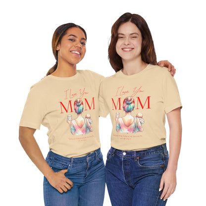 I Love You Mom T-Shirt – Everyday Mother’s Day Gift for Mom