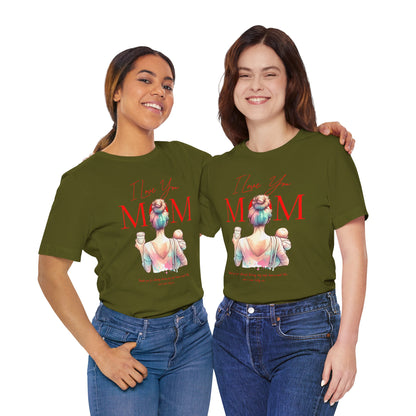I Love You Mom T-Shirt – Everyday Mother’s Day Gift for Mom