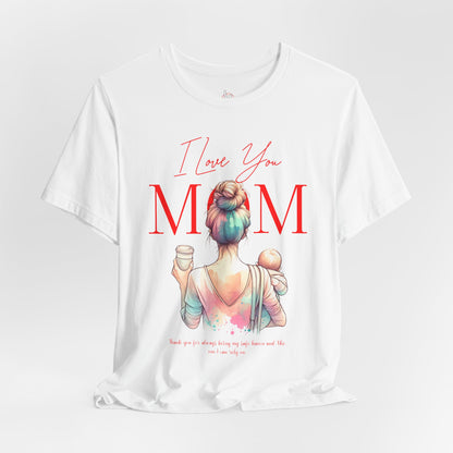 I Love You Mom T-Shirt – Everyday Mother’s Day Gift for Mom